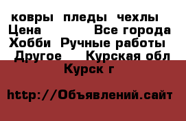 ковры ,пледы, чехлы › Цена ­ 3 000 - Все города Хобби. Ручные работы » Другое   . Курская обл.,Курск г.